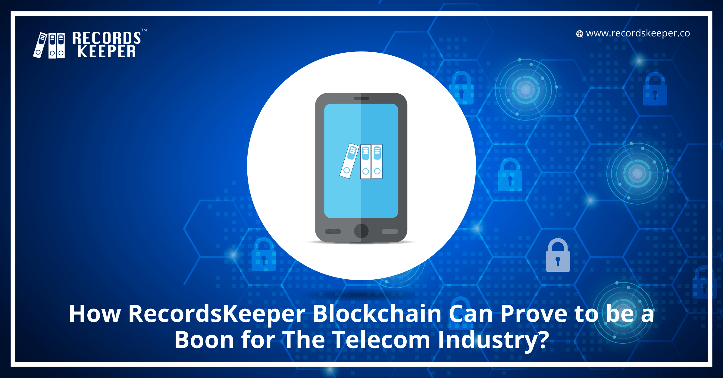 How RecordsKeeper Blockchain Can Prove to be a Boon for the Telecom Industry?